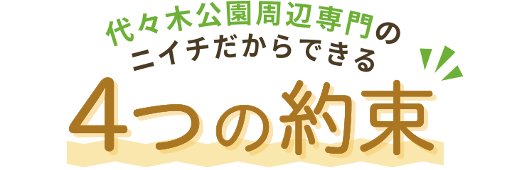 代々木公園周辺専門のニイチだからできる4つの約束